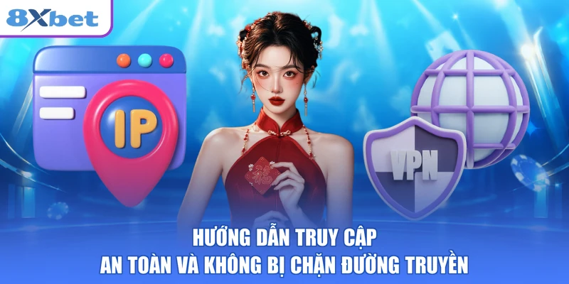 Hướng dẫn truy cập an toàn và không bị chặn đường truyền