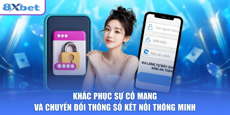 Khắc phục sự cố mạng và chuyển đổi thông số kết nối thông minh