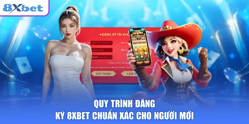 Quy trình đăng ký 8XBET chuẩn xác cho người mới